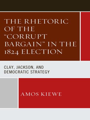 cover image of The Rhetoric of the "Corrupt Bargain" in the 1824 Election